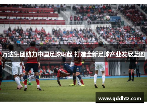 万达集团助力中国足球崛起 打造全新足球产业发展蓝图