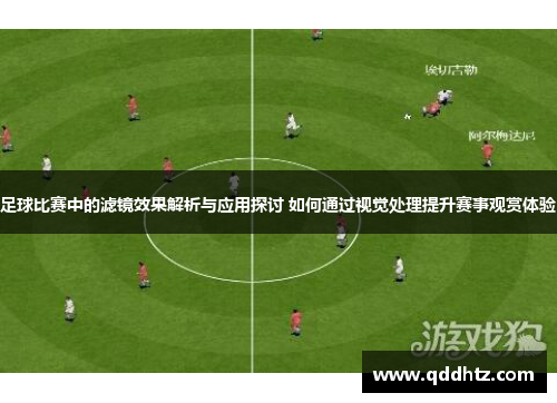 足球比赛中的滤镜效果解析与应用探讨 如何通过视觉处理提升赛事观赏体验