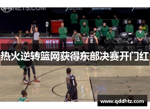 热火逆转篮网获得东部决赛开门红