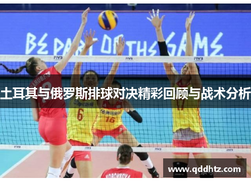 土耳其与俄罗斯排球对决精彩回顾与战术分析