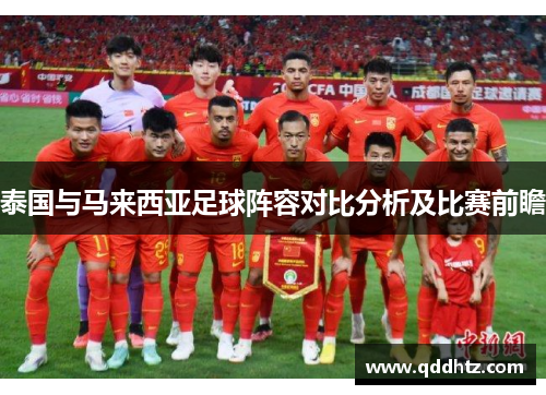 泰国与马来西亚足球阵容对比分析及比赛前瞻