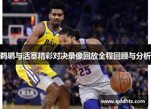 鹈鹕与活塞精彩对决录像回放全程回顾与分析